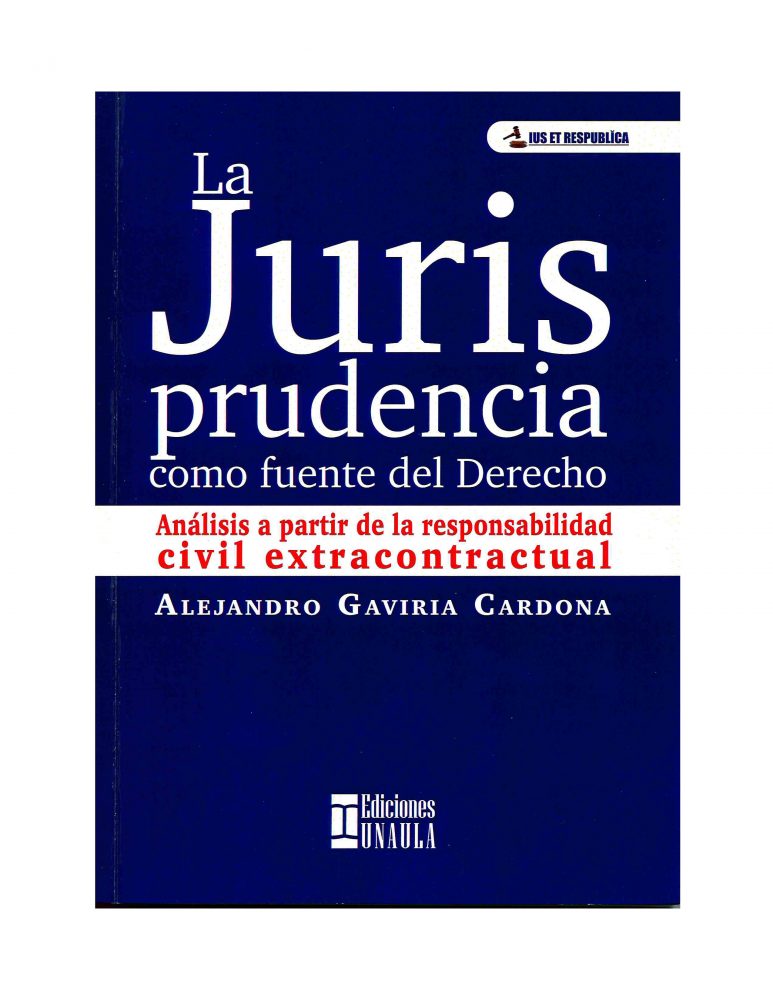 LA JURISPRUDENCIA COMO FUENTE DEL DERECHO - ALEJANDRO GAVIRIA CARDONA