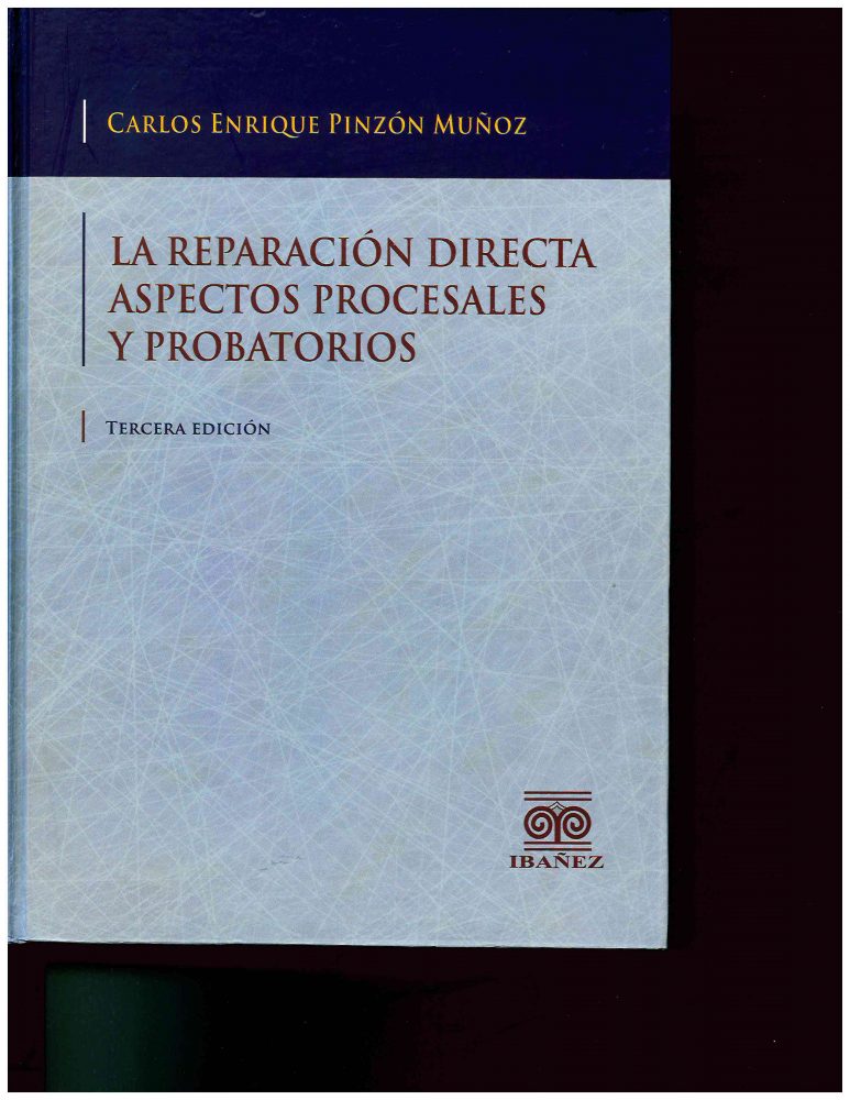 LA REPARACIÓN DIRECTA ASPECTOS PROCESALES Y PROBATORIOS - Carlos Enrique  Pinzón Muñoz